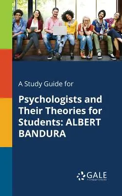 Guía de estudio de Los psicólogos y sus teorías para estudiantes: Albert Bandura - A Study Guide for Psychologists and Their Theories for Students: Albert Bandura