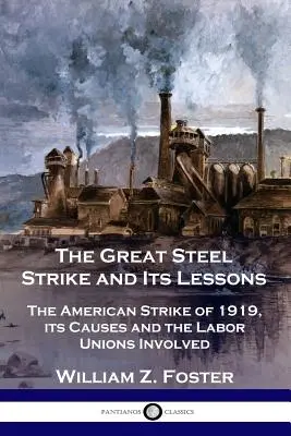 La gran huelga del acero y sus lecciones: La huelga estadounidense de 1919, sus causas y los sindicatos implicados - The Great Steel Strike and Its Lessons: The American Strike of 1919, its Causes and the Labor Unions Involved