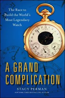 La gran complicación: La carrera por construir el reloj más legendario del mundo - Grand Complication: The Race to Build the World's Most Legendary Watch