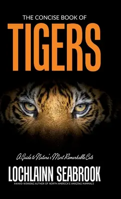 El libro conciso de los tigres: Guía de los felinos más extraordinarios de la naturaleza - The Concise Book of Tigers: A Guide to Nature's Most Remarkable Cats