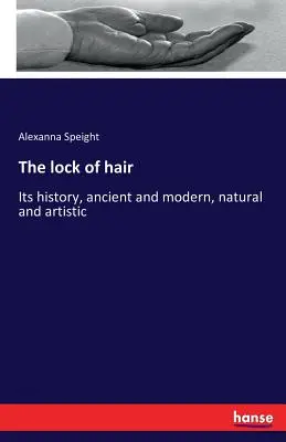 El mechón de pelo: Su historia, antigua y moderna, natural y artística - The lock of hair: Its history, ancient and modern, natural and artistic