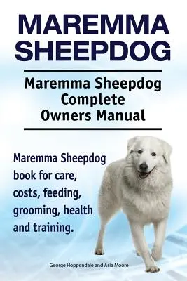 Perro Pastor de Maremma. Maremma Sheepdog Complete Owners Manual. Libro de cuidados, costes, alimentación, peluquería, salud y adiestramiento del Perro Pastor de Maremma. - Maremma Sheepdog. Maremma Sheepdog Complete Owners Manual. Maremma Sheepdog book for care, costs, feeding, grooming, health and training.