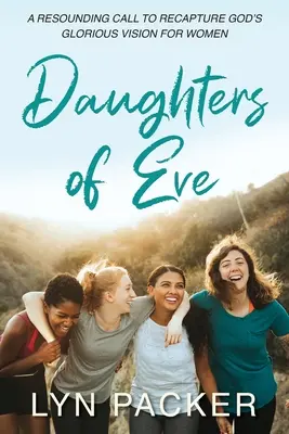 Hijas de Eva: Una sonora llamada a recuperar la gloriosa visión de Dios para las mujeres - Daughters Of Eve: A resounding call to recapture God's glorious vision for women