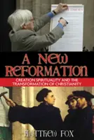 Una nueva reforma: La espiritualidad de la creación y la transformación del cristianismo - A New Reformation: Creation Spirituality and the Transformation of Christianity