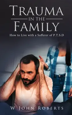 El trauma en la familia: cómo convivir con un enfermo de TEPT - Trauma in the Family: How to Live with a Sufferer of P.T.S.D