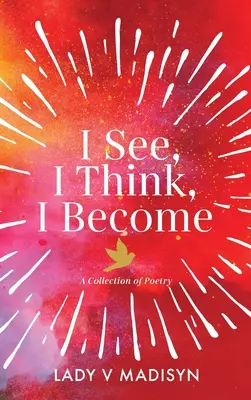 Veo, pienso, me convierto: Una colección de poesía - I See, I Think, I Become: A Collection of Poetry