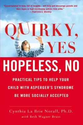 Extravagante, sí... inútil, no: consejos prácticos para ayudar a su hijo con síndrome de Asperger a ser más aceptado socialmente - Quirky, Yes---Hopeless, No: Practical Tips to Help Your Child with Asperger's Syndrome Be More Socially Accepted