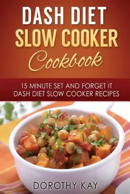 Libro de cocina lenta de la dieta DASH: 15 Minute Set and Forget It DASH Diet Slow Cooke. - DASH Diet Slow Cooker Cookbook: 15 Minute Set and Forget It DASH Diet Slow Cooke