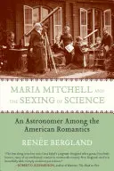 Maria Mitchell y la sexificación de la ciencia: Una astrónoma entre los románticos americanos - Maria Mitchell and the Sexing of Science: An Astronomer Among the American Romantics