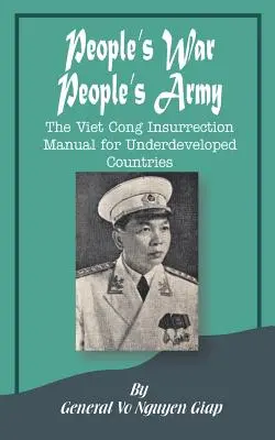 People's War People's Army: Manual de insurrección del Viet Cong para países subdesarrollados - People's War People's Army: The Viet Cong Insurrection Manual for Underdeveloped Countries