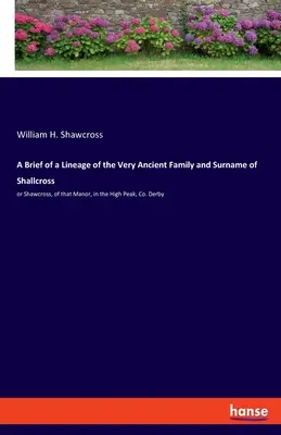 Un breve linaje de la muy antigua familia y apellido de Shallcross: o Shawcross, de ese señorío, en High Peak, Co. Derby - A Brief of a Lineage of the Very Ancient Family and Surname of Shallcross: or Shawcross, of that Manor, in the High Peak, Co. Derby