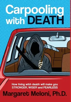 Carpooling With Death: Cómo vivir con la muerte te hará más fuerte, más sabio y más intrépido - Carpooling With Death: How living with death will make you stronger, wiser and fearless