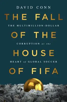 La caída de la Casa de la Fifa: la corrupción multimillonaria en el corazón del fútbol mundial - The Fall of the House of Fifa: The Multimillion-Dollar Corruption at the Heart of Global Soccer