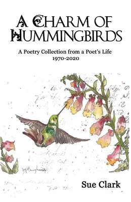 Un encanto de colibríes: Colección de poemas de la vida de un poeta 1970-2020 - A Charm of Hummingbirds: A Poetry Collection from a Poet's Life 1970-2020