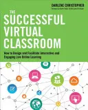 El aula virtual de éxito: Cómo diseñar y facilitar un aprendizaje en línea interactivo y atractivo - The Successful Virtual Classroom: How to Design and Facilitate Interactive and Engaging Live Online Learning