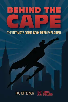 Detrás de la capa: El héroe definitivo del cómic explicado - Behind the Cape: The Ultimate Comic Book Hero Explained