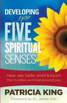 Desarrollando Tus Cinco Sentidos Espirituales: Vea, Oiga, Huela, Saboree y Sienta el Mundo Invisible que le rodea - Developing Your Five Spiritual Senses: See, Hear, Smell, Taste & Feel the Invisible World Around You