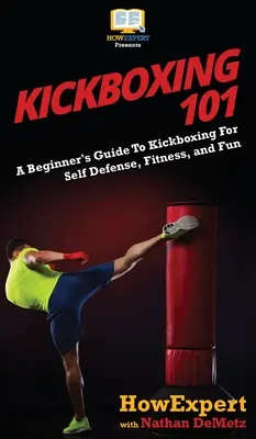 Kickboxing 101: Guía para principiantes sobre Kickboxing para defensa personal, fitness y diversión - Kickboxing 101: A Beginner's Guide To Kickboxing For Self Defense, Fitness, and Fun