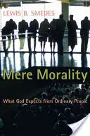 Mera moralidad: Lo que Dios espera de la gente corriente - Mere Morality: What God Expects from Ordinary People