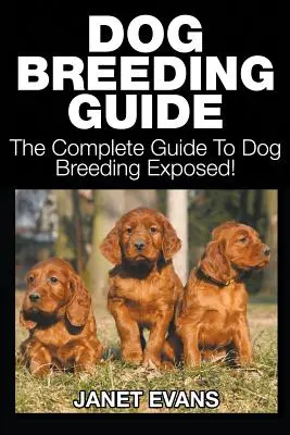 Guía de Cría de Perros: La guía completa de la cría de perros al descubierto - Dog Breeding Guide: The Complete Guide to Dog Breeding Exposed