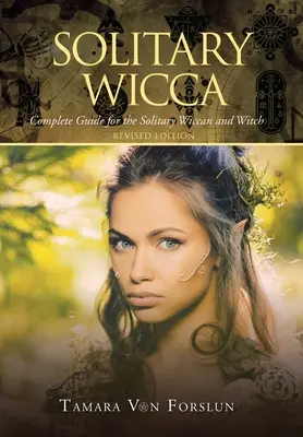 Wicca Solitaria: Guía Completa para el Wiccano y la Bruja Solitarios - Solitary Wicca: Complete Guide for the Solitary Wiccan and Witch