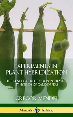 Experimentos de hibridación de plantas: La herencia genética demostrada por los híbridos de guisantes de jardín (tapa dura) - Experiments in Plant Hybridization: The Genetic Heredity Demonstrated by Hybrids of Garden Peas (Hardcover)