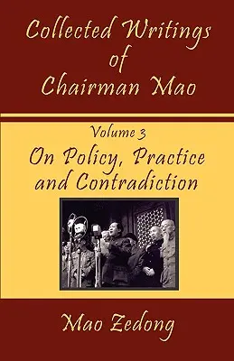 Recopilación de Escritos del Presidente Mao: Volume 3 - On Policy, Practice and Contradiction - Collected Writings of Chairman Mao: Volume 3 - On Policy, Practice and Contradiction