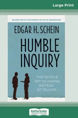 Humble Inquiry: El gentil arte de preguntar en lugar de decir (16pt Large Print Edition) - Humble Inquiry: The Gentle Art of Asking Instead of Telling (16pt Large Print Edition)