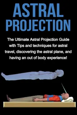 Proyección Astral: La guía definitiva para la proyección astral con consejos y técnicas para el viaje astral, el descubrimiento del plano astral y la hav - Astral Projection: The ultimate astral projection guide with tips and techniques for astral travel, discovering the astral plane, and hav