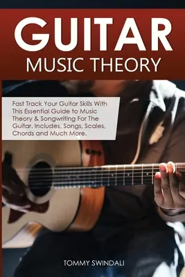 Teoría musical de la guitarra: Teoría de la Música para Guitarra: Acelera tus habilidades con esta guía esencial de teoría musical y composición para guitarra. Incluye, Canciones, - Guitar Music Theory: Fast Track Your Guitar Skills With This Essential Guide to Music Theory & Songwriting For The Guitar. Includes, Songs,