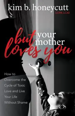 Pero tu madre te quiere: Cómo superar el ciclo del amor tóxico y vivir tu vida sin vergüenza - But Your Mother Loves You: How to Overcome the Cycle of Toxic Love and Live Your Life Without Shame