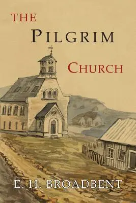 La Iglesia Peregrina: Un relato de la continuidad, a lo largo de los siglos, de las iglesias que practican los principios ense - The Pilgrim Church: Being Some Account of the Continuance Through Succeeding Centuries of Churches Practising the Principles Taught and Ex