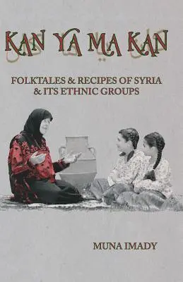 Kan Ya Ma Kan: Cuentos populares y recetas de Siria y sus grupos étnicos - Kan Ya Ma Kan: Folktales and Recipes of Syria and Its Ethnic Groups