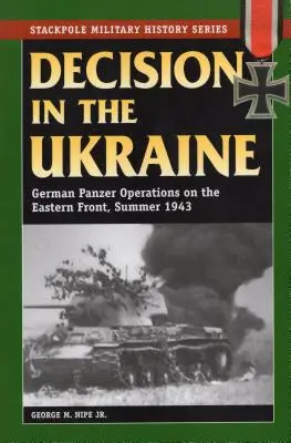 Decisión en Ucrania: Operaciones Panzer alemanas en el frente oriental, verano de 1943 - Decision in the Ukraine: German Panzer Operations on the Eastern Front, Summer 1943