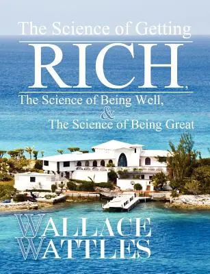 La Ciencia de Hacerse Rico, La Ciencia de Estar Bien y La Ciencia de Llegar a Ser Grande - The Science of Getting Rich, The Science of Being Well, and The Science of Becoming Great