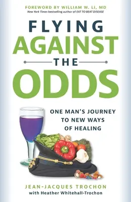 Volar contra viento y marea: el viaje de un hombre hacia nuevas formas de curación - Flying Against the Odds: One Man's Journey to New Ways of Healing