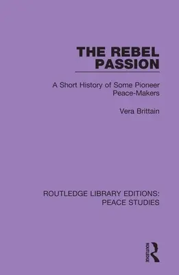 La pasión rebelde: Breve historia de algunos pioneros de la paz - The Rebel Passion: A Short History of Some Pioneer Peace-Makers