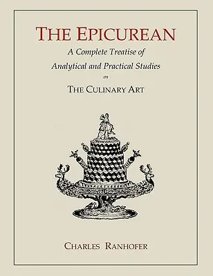 El Epicúreo: Tratado completo de estudios analíticos y prácticos sobre el arte culinario - The Epicurean: A Complete Treatise of Analytical and Practical Studies on the Culinary Art