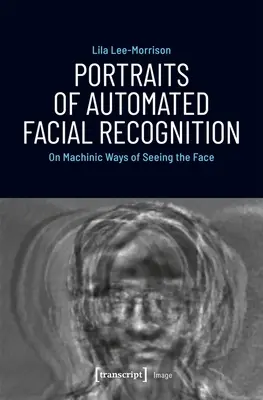 Retratos del reconocimiento facial automatizado: Sobre las formas mecánicas de ver el rostro - Portraits of Automated Facial Recognition: On Machinic Ways of Seeing the Face
