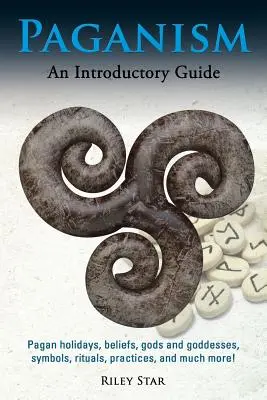 Paganismo: Fiestas paganas, creencias, dioses y diosas, símbolos, rituales, prácticas, ¡y mucho más! Una Guía Introductoria - Paganism: Pagan holidays, beliefs, gods and goddesses, symbols, rituals, practices, and much more! An Introductory Guide
