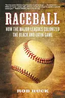 Raceball: Cómo las Grandes Ligas colonizaron el juego negro y latino - Raceball: How the Major Leagues Colonized the Black and Latin Game