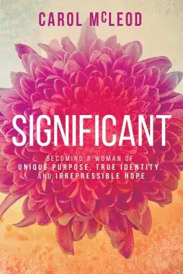 Significante: Cómo convertirse en una mujer con un propósito único, una identidad verdadera y una esperanza irreprimible - Significant: Becoming a Woman of Unique Purpose, True Identity, and Irrepressible Hope