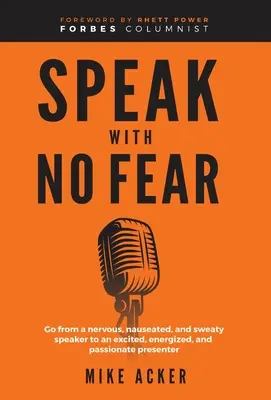 Hable sin miedo: pase de ser un orador nervioso, con náuseas y sudoroso a un presentador emocionado, lleno de energía y pasión. - Speak With No Fear: Go from a nervous, nauseated, and sweaty speaker to an excited, energized, and passionate presenter