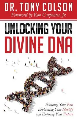 Desbloquea tu ADN divino: Escapa de tu pasado, abraza tu identidad y entra en tu futuro - Unlocking Your Divine DNA: Escaping Your Past, Embracing Your Identity, and Entering Your Future