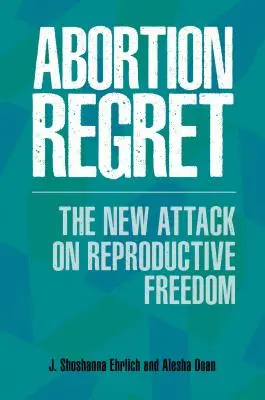 El arrepentimiento del aborto: El nuevo ataque a la libertad reproductiva - Abortion Regret: The New Attack on Reproductive Freedom