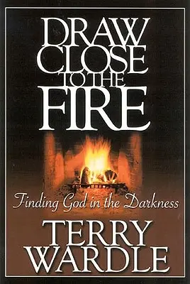 Acércate al fuego: Encontrar a Dios en la oscuridad - Draw Close to the Fire: Finding God in the Darkness