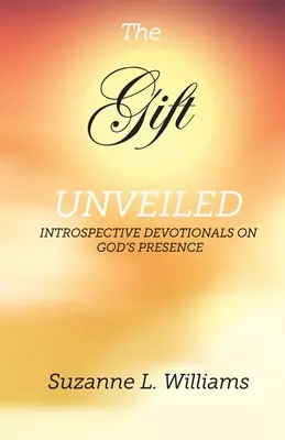 El don desvelado: Devocionales introspectivos sobre la presencia de Dios - The Gift, Unveiled: Introspective Devotionals on God's Presence