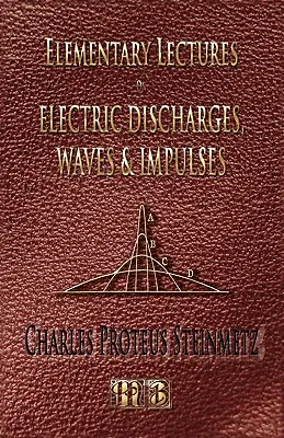 Conferencias elementales sobre descargas eléctricas, ondas e impulsos y otros fenómenos transitorios - Segunda edición - Elementary Lectures On Electric Discharges, Waves And Impulses, And Other Transients - Second Edition
