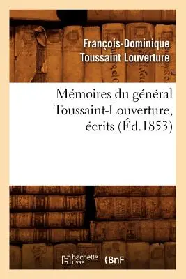 Mmoires Du Gnral Toussaint-Louverture, crits (m.1853) - Mmoires Du Gnral Toussaint-Louverture, crits (d.1853)