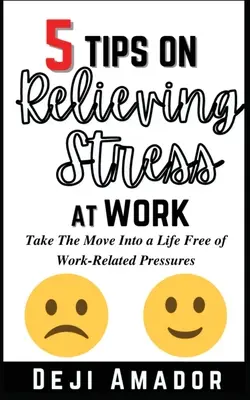 5 Consejos Para Aliviar El Estrés En El Trabajo: Dé el paso hacia una vida libre de presiones relacionadas con el trabajo, desarrollando el autocontrol, superando la ansiedad en el lugar de trabajo An - 5 Tips on Relieving Stress at Work: Take The Move Into A Life Free Of Work-Related Pressures, Developing Self-Control, Overcoming Workplace Anxiety An